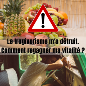 Le frugivorisme m’a détruit. Comment regagner ma vitalité ?